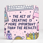 The Act Of Creating Is More Important Than The Results Coaster