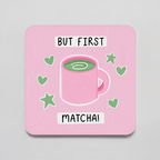 But First Matcha! - Coaster