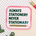 Sticker - Always stationery, never stationary