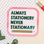 Sticker - Always stationery, never stationary