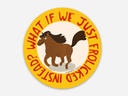 What if we Frolicked instead? Horse Vinyl Sticker