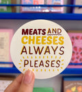 Meats and Cheeses always Pleases Vinyl Sticker