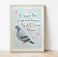 I hope the pigeons know that I love them | A4 Art Print