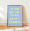 My Mama don't like you Art print
