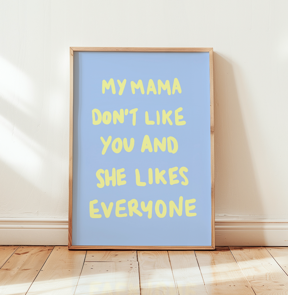 My Mama don't like you Art print