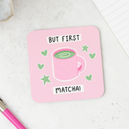 But First Matcha! - Coaster