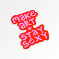 Make Art Stay Sexy Waterproof Vinyl Sticker