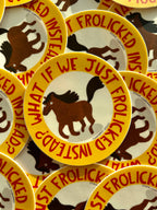 What if we Frolicked instead? Horse Vinyl Sticker