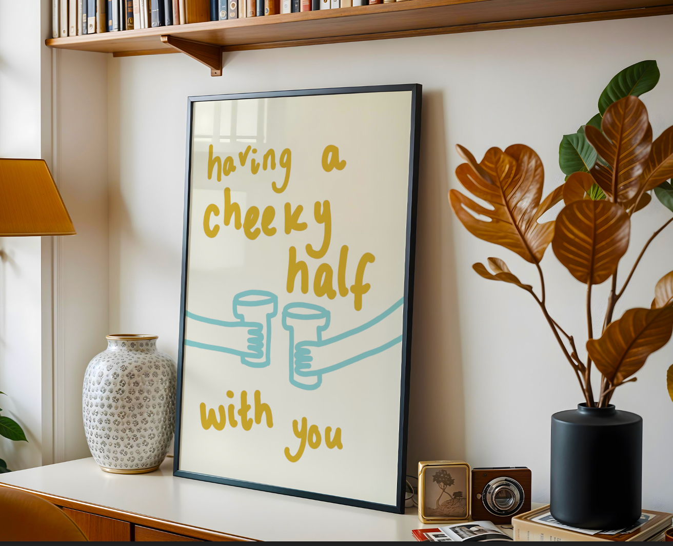 Having A Cheeky Half With You art print